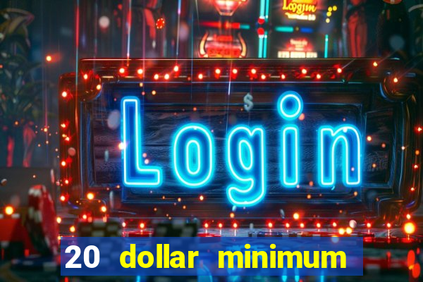 20 dollar minimum deposit casinos