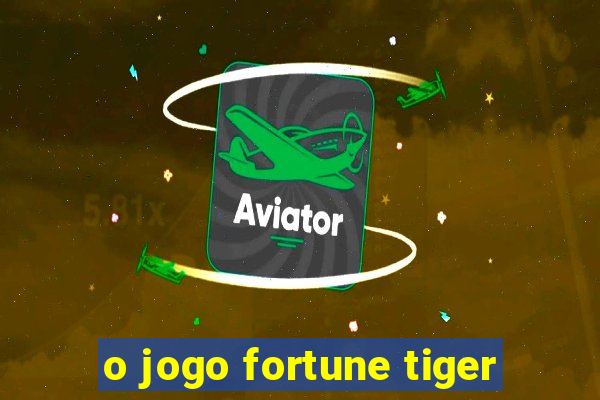 o jogo fortune tiger