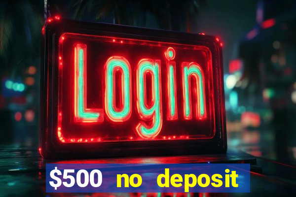 $500 no deposit bonus casino