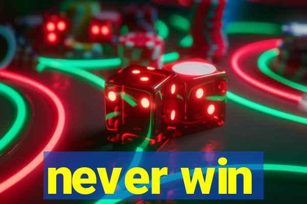 never win