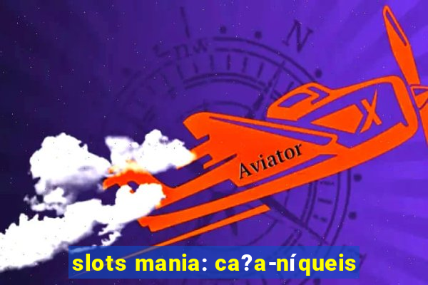 slots mania: ca?a-níqueis