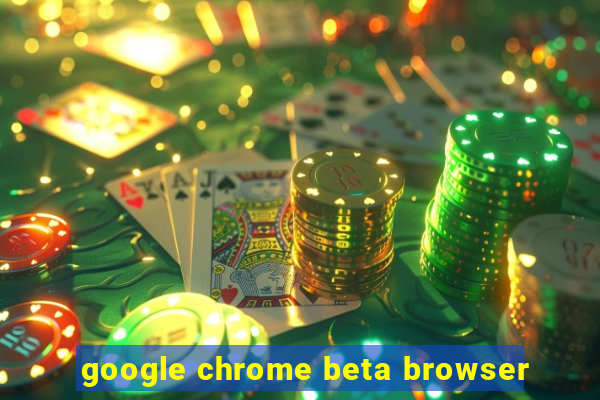 google chrome beta browser