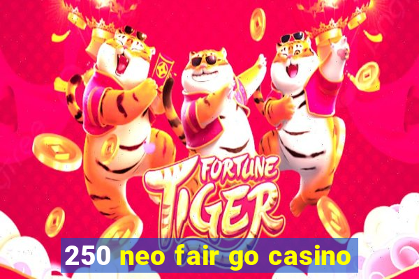 250 neo fair go casino