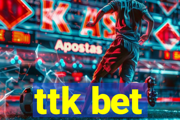 ttk bet