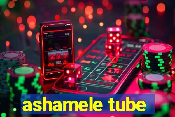 ashamele tube