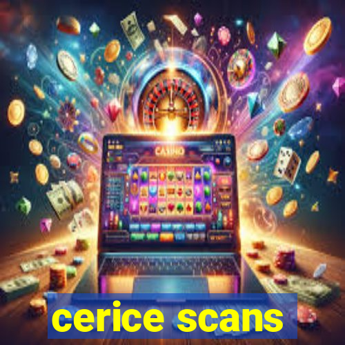 cerice scans