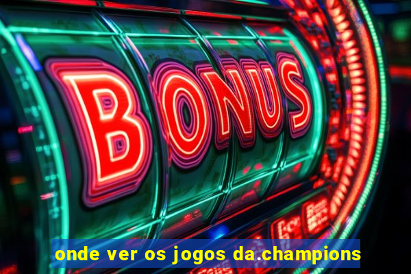 onde ver os jogos da.champions