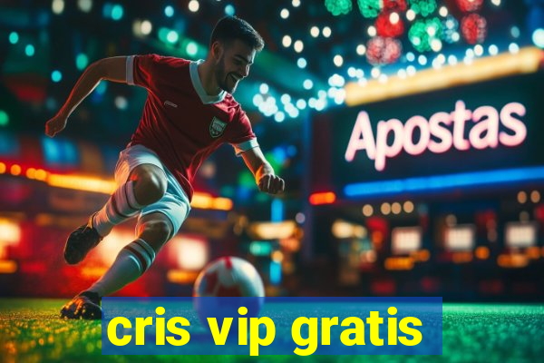 cris vip gratis