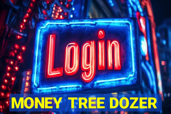 MONEY TREE DOZER