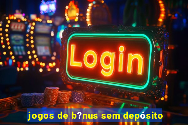 jogos de b?nus sem depósito