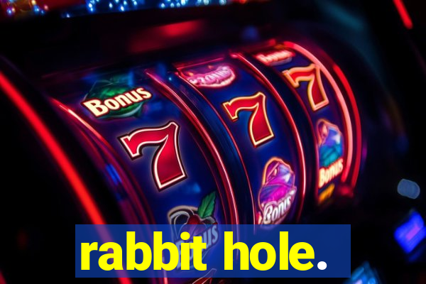 rabbit hole.