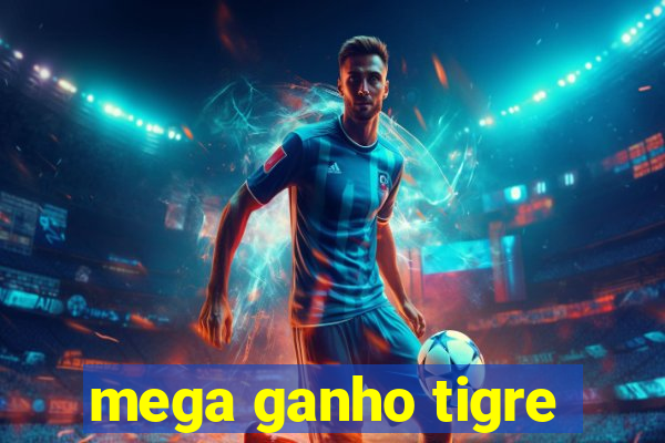 mega ganho tigre