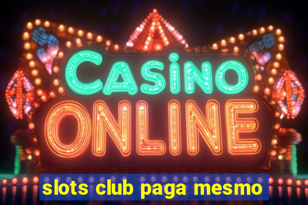 slots club paga mesmo