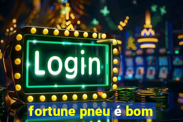 fortune pneu é bom