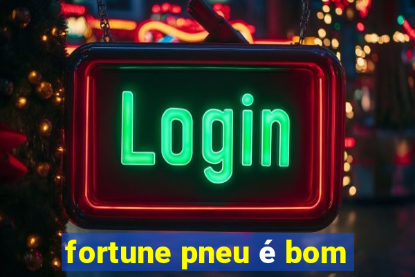 fortune pneu é bom