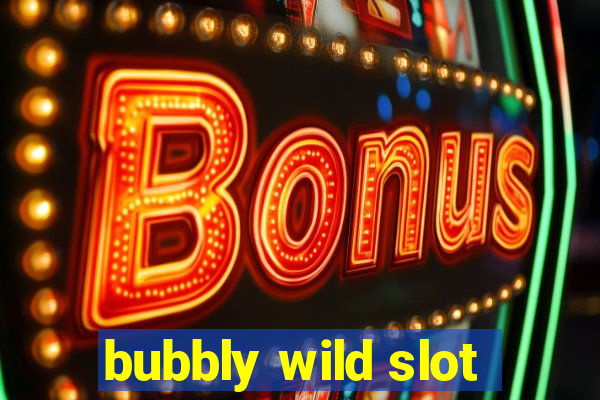 bubbly wild slot