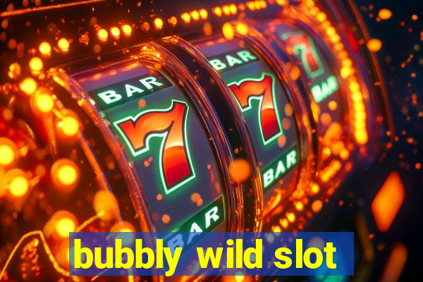 bubbly wild slot