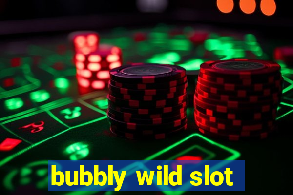 bubbly wild slot