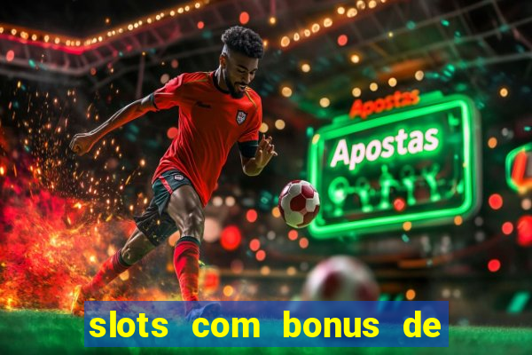 slots com bonus de boas vindas