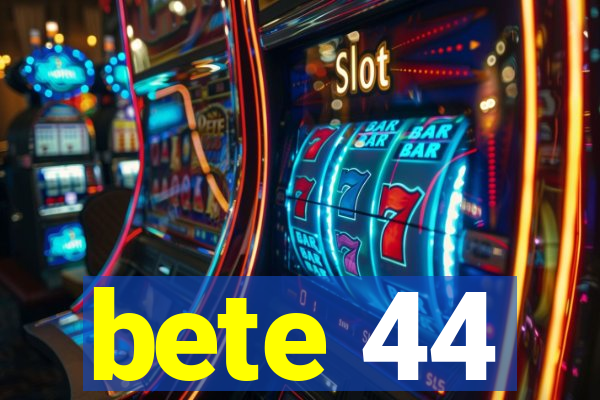 bete 44