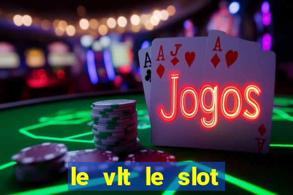 le vlt le slot machine piu evolute