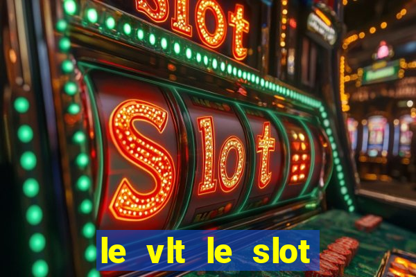 le vlt le slot machine piu evolute