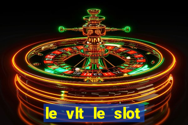 le vlt le slot machine piu evolute