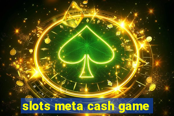 slots meta cash game