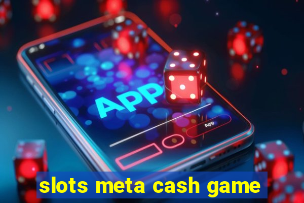 slots meta cash game