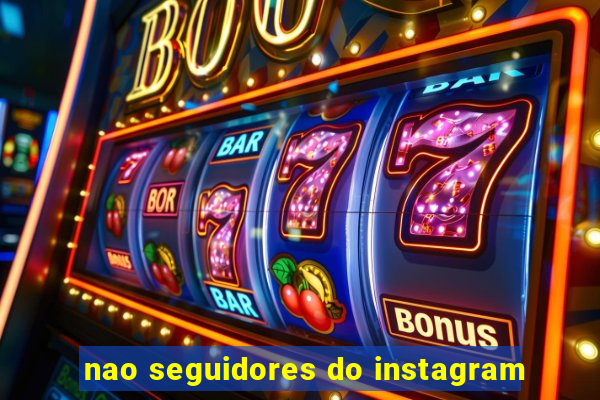 nao seguidores do instagram