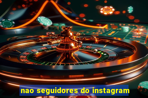 nao seguidores do instagram