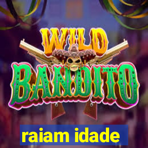 raiam idade