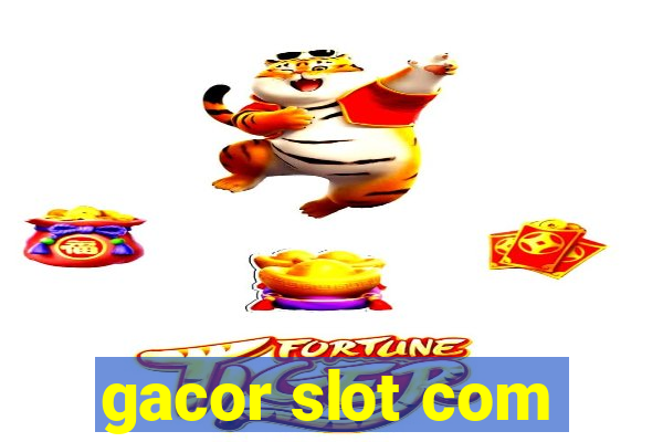 gacor slot com