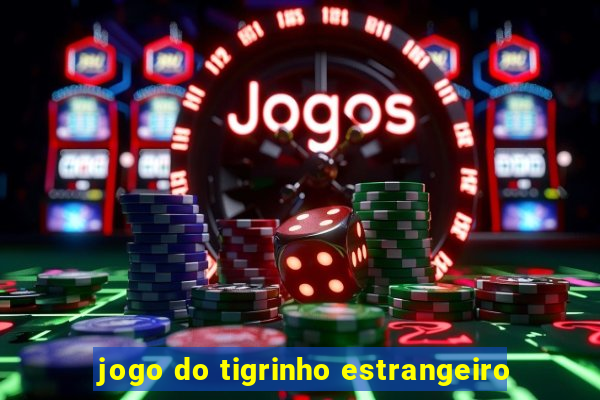 jogo do tigrinho estrangeiro