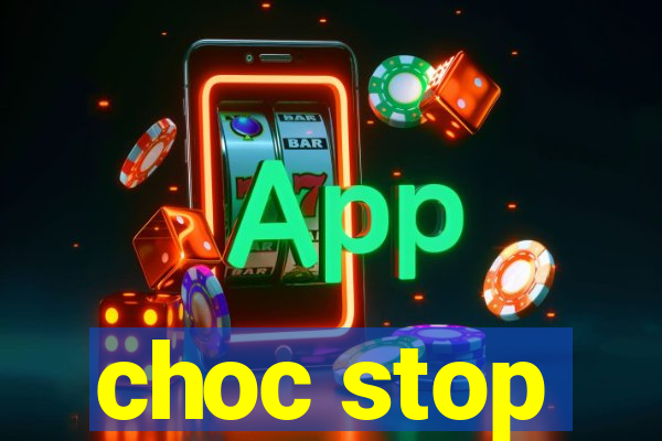 choc stop