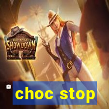 choc stop