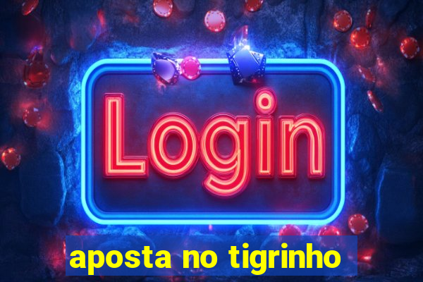 aposta no tigrinho