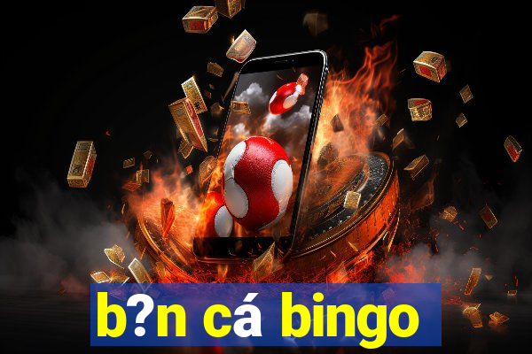 b?n cá bingo