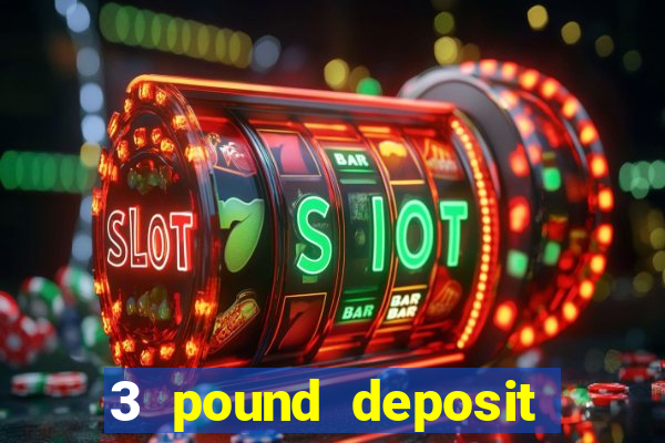 3 pound deposit casino uk