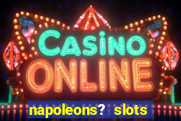 napoleons? slots casino vegas