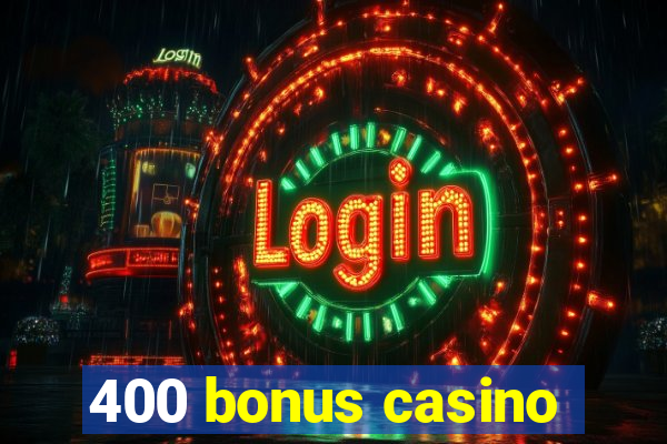 400 bonus casino