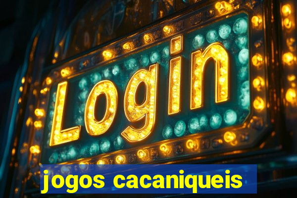 jogos cacaniqueis