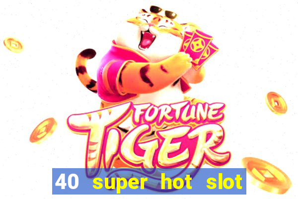 40 super hot slot online free