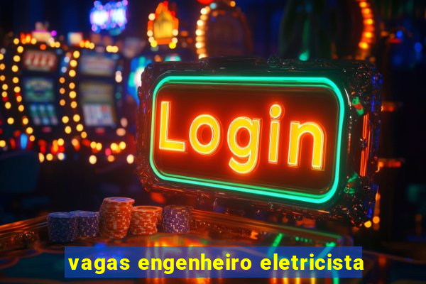 vagas engenheiro eletricista