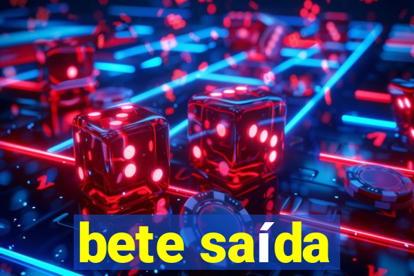 bete saída