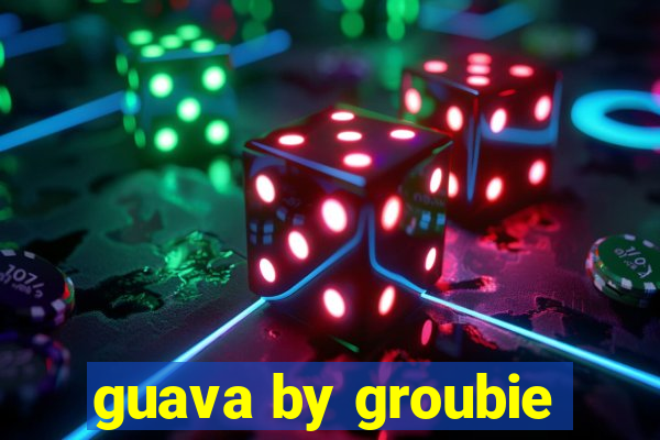 guava by groubie