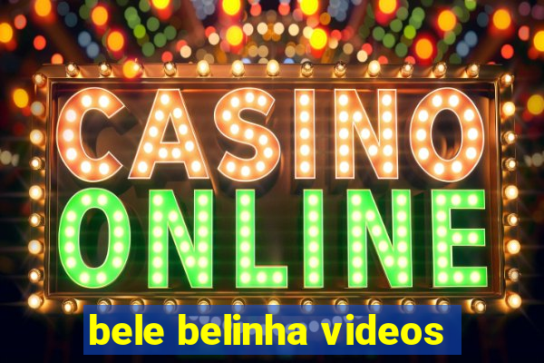 bele belinha videos