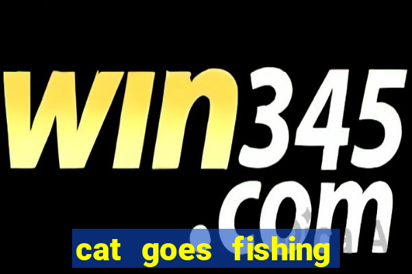 cat goes fishing free download