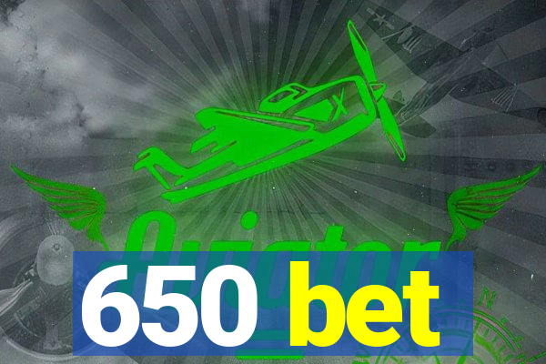 650 bet