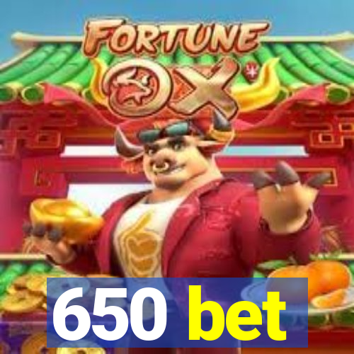 650 bet